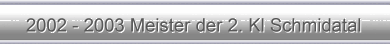 2002 - 2003 Meister der 2. Kl Schmidatal