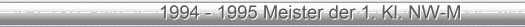 1994 - 1995 Meister der 1. Kl. NW-M